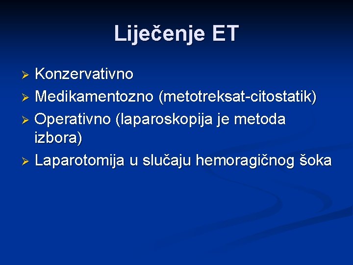 Liječenje ET Konzervativno Ø Medikamentozno (metotreksat-citostatik) Ø Operativno (laparoskopija je metoda izbora) Ø Laparotomija