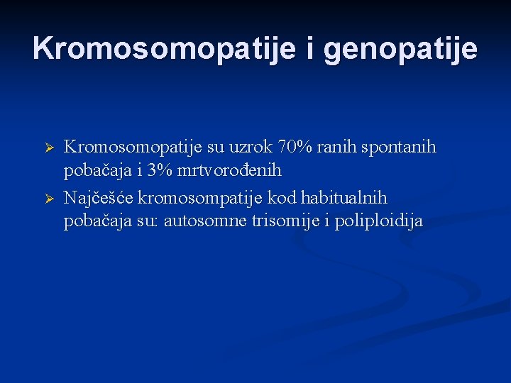 Kromosomopatije i genopatije Ø Ø Kromosomopatije su uzrok 70% ranih spontanih pobačaja i 3%