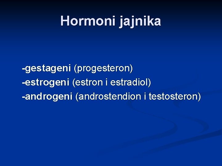 Hormoni jajnika -gestageni (progesteron) -estrogeni (estron i estradiol) -androgeni (androstendion i testosteron) 
