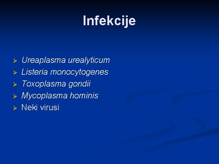 Infekcije Ø Ø Ø Ureaplasma urealyticum Listeria monocytogenes Toxoplasma gondii Mycoplasma hominis Neki virusi