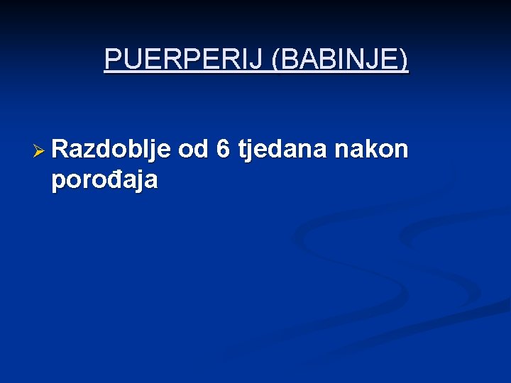 PUERPERIJ (BABINJE) Ø Razdoblje porođaja od 6 tjedana nakon 