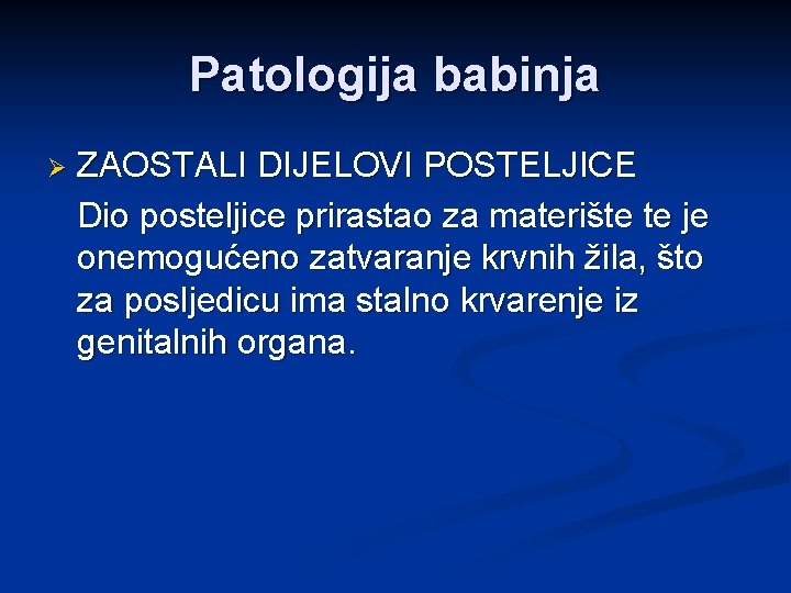 Patologija babinja Ø ZAOSTALI DIJELOVI POSTELJICE Dio posteljice prirastao za materište te je onemogućeno