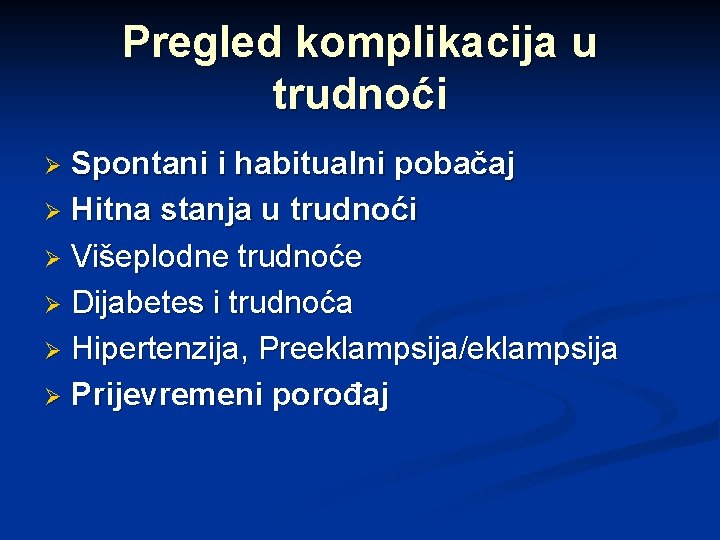 Pregled komplikacija u trudnoći Spontani i habitualni pobačaj Ø Hitna stanja u trudnoći Ø