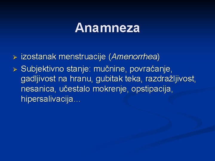 Anamneza Ø Ø izostanak menstruacije (Amenorrhea) Subjektivno stanje: mučnine, povraćanje, gadljivost na hranu, gubitak