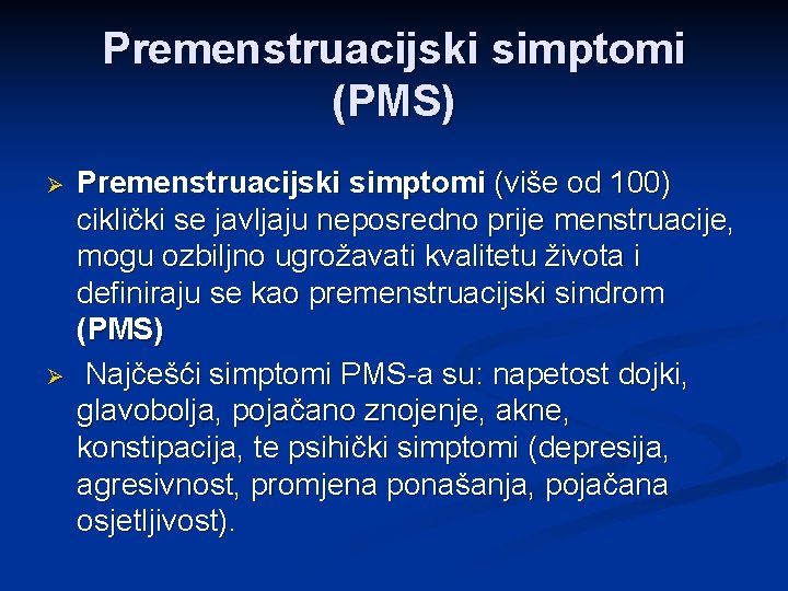 Premenstruacijski simptomi (PMS) Ø Ø Premenstruacijski simptomi (više od 100) ciklički se javljaju neposredno