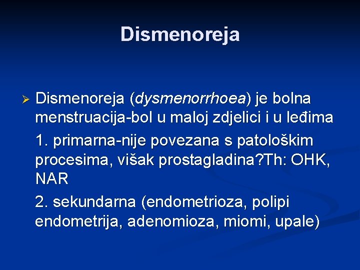 Dismenoreja Ø Dismenoreja (dysmenorrhoea) je bolna menstruacija-bol u maloj zdjelici i u leđima 1.