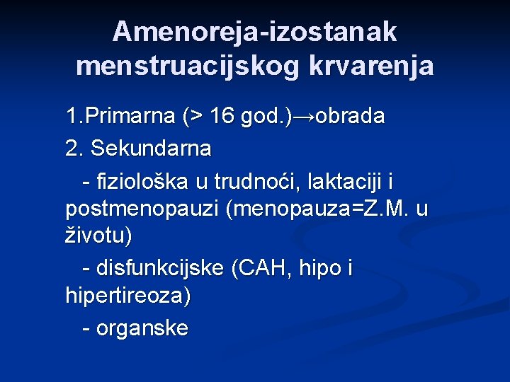 Amenoreja-izostanak menstruacijskog krvarenja 1. Primarna (> 16 god. )→obrada 2. Sekundarna - fiziološka u