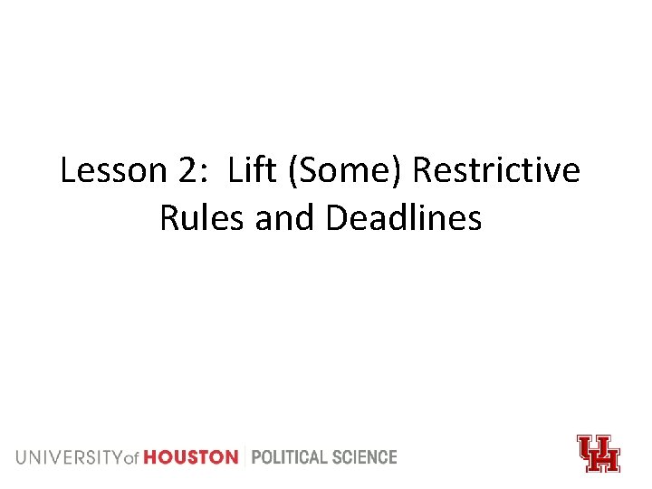 Lesson 2: Lift (Some) Restrictive Rules and Deadlines 
