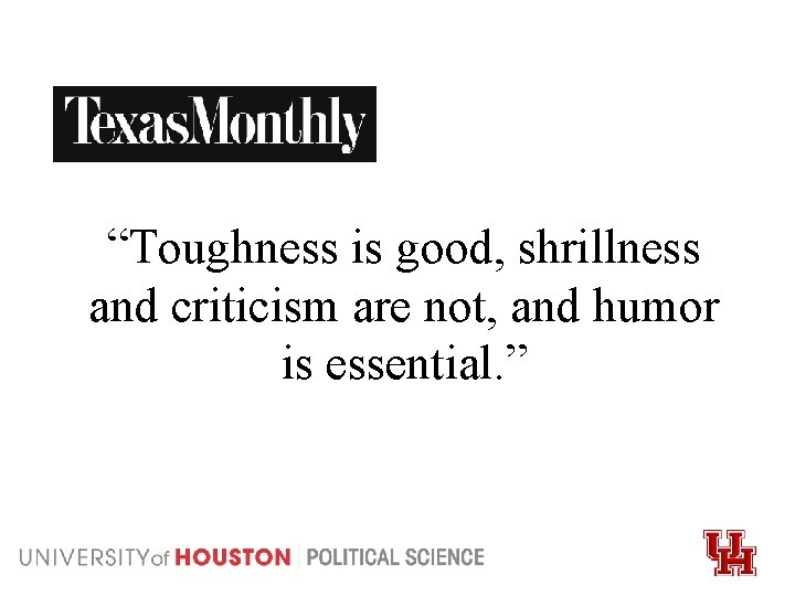 “Toughness is good, shrillness and criticism are not, and humor is essential. ” 