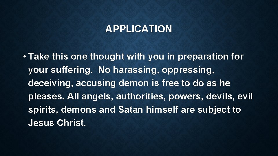 APPLICATION • Take this one thought with you in preparation for your suffering. No
