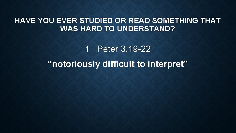 HAVE YOU EVER STUDIED OR READ SOMETHING THAT WAS HARD TO UNDERSTAND? 1 Peter