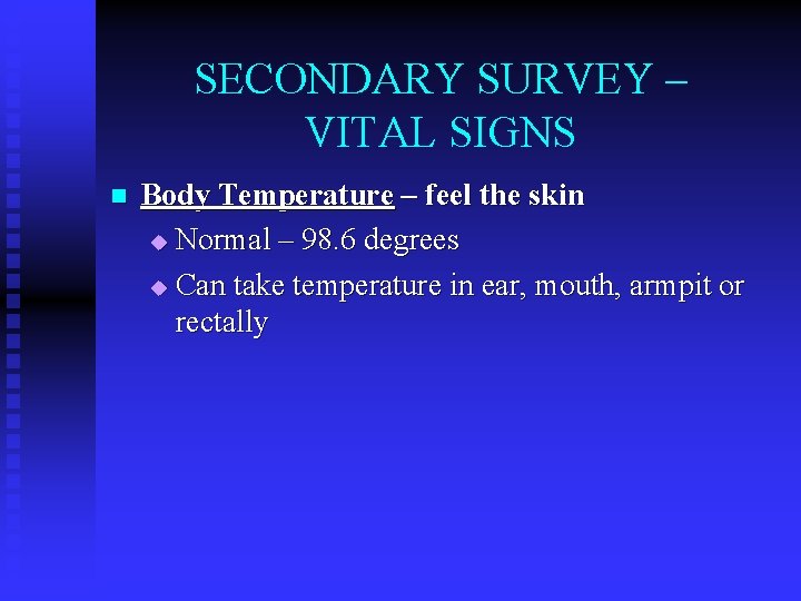 SECONDARY SURVEY – VITAL SIGNS n Body Temperature – feel the skin u Normal
