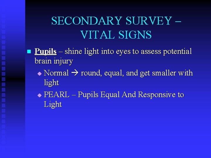SECONDARY SURVEY – VITAL SIGNS n Pupils – shine light into eyes to assess