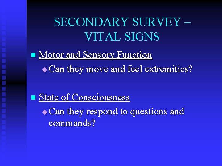 SECONDARY SURVEY – VITAL SIGNS n Motor and Sensory Function u Can they move