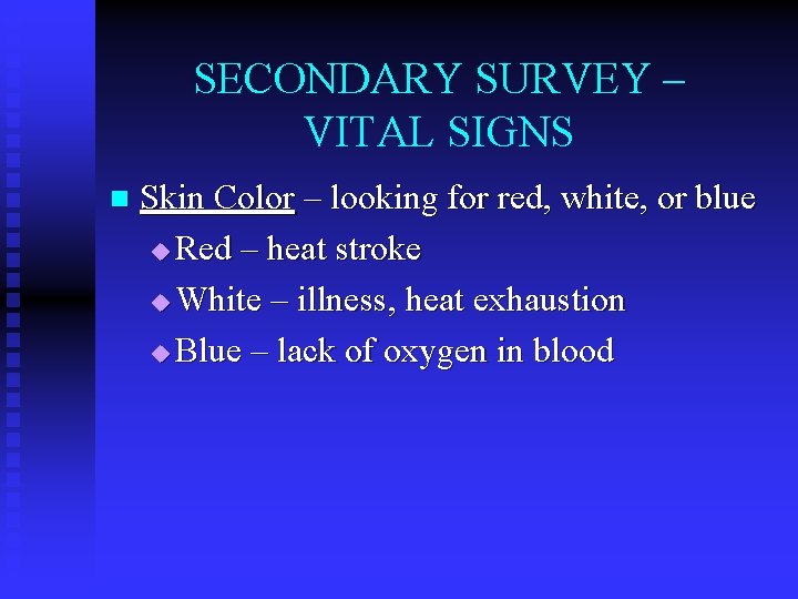 SECONDARY SURVEY – VITAL SIGNS n Skin Color – looking for red, white, or