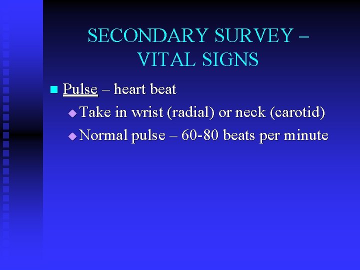 SECONDARY SURVEY – VITAL SIGNS n Pulse – heart beat u Take in wrist