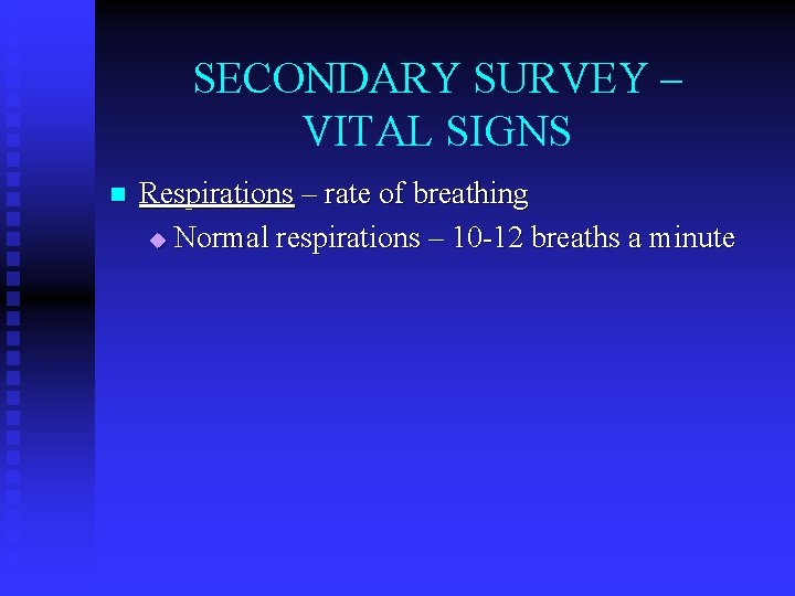 SECONDARY SURVEY – VITAL SIGNS n Respirations – rate of breathing u Normal respirations