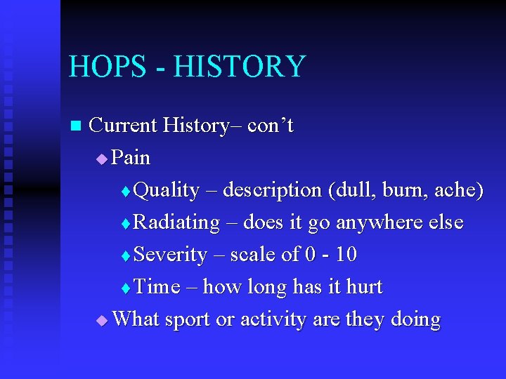 HOPS - HISTORY n Current History– con’t u Pain t Quality – description (dull,