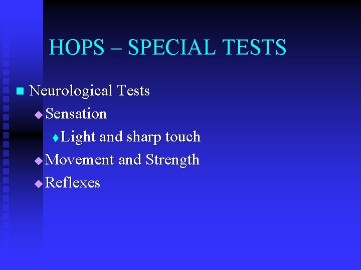 HOPS – SPECIAL TESTS n Neurological Tests u Sensation t Light and sharp touch