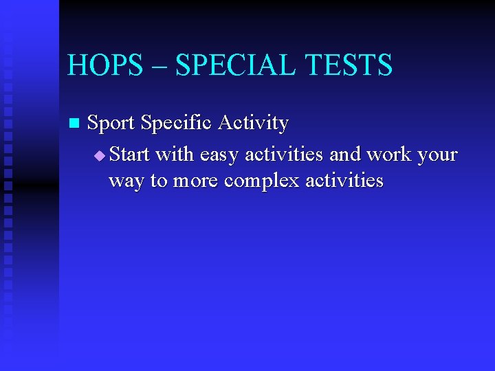 HOPS – SPECIAL TESTS n Sport Specific Activity u Start with easy activities and
