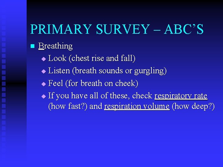 PRIMARY SURVEY – ABC’S n Breathing u Look (chest rise and fall) u Listen