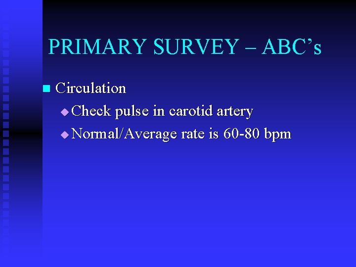 PRIMARY SURVEY – ABC’s n Circulation u Check pulse in carotid artery u Normal/Average