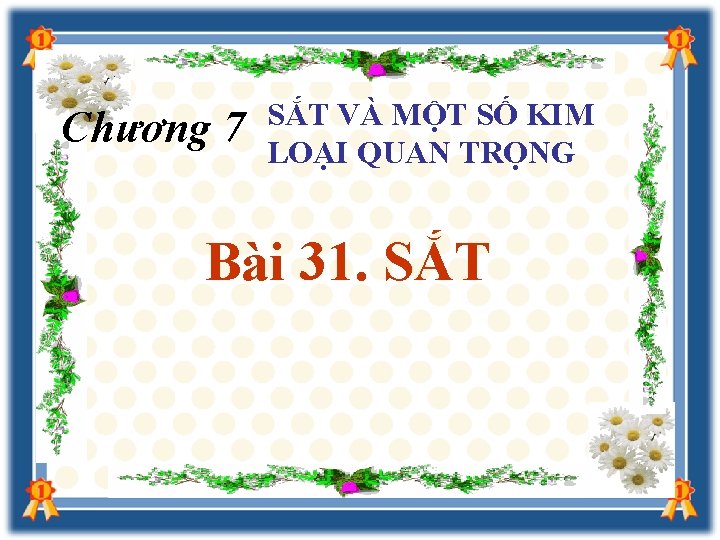 Chương 7 SẮT VÀ MỘT SỐ KIM LOẠI QUAN TRỌNG Bài 31. SẮT 