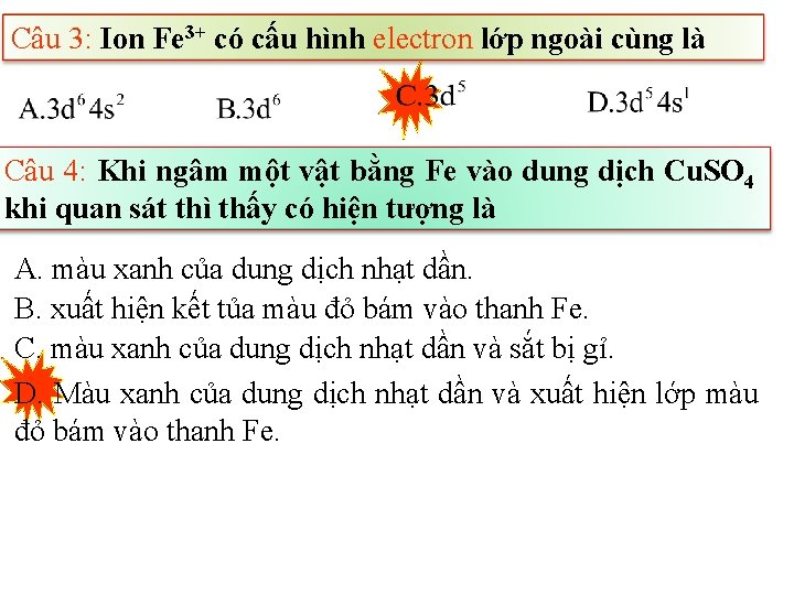 Câu 3: Ion Fe 3+ có cấu hình electron lớp ngoài cùng là Câu