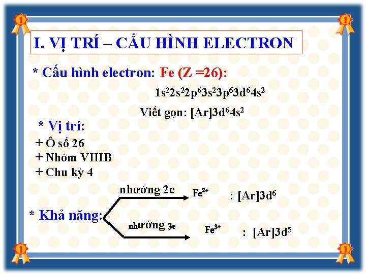 I. VỊ TRÍ – CẤU HÌNH ELECTRON * Cấu hình electron: Fe (Z =26):