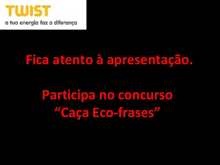 Fica atento à apresentação. Participa no concurso “Caça Eco-frases” 