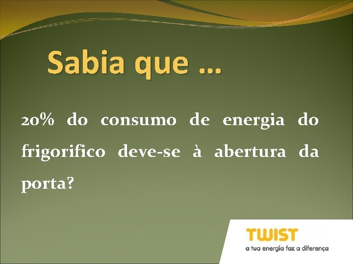 Sabia que … 20% do consumo de energia do frigorifico deve-se à abertura da