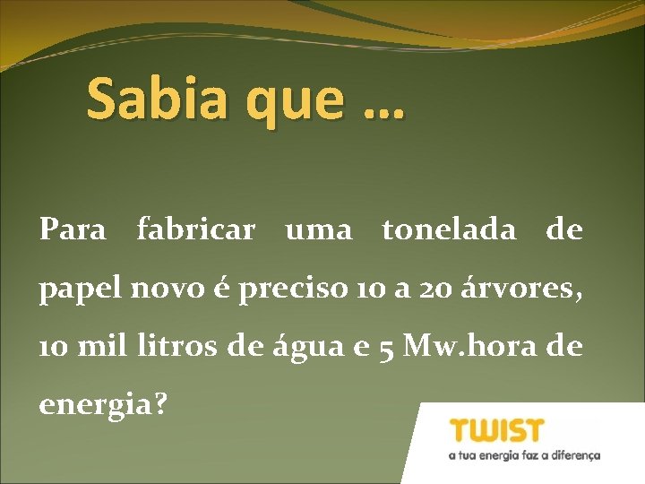 Sabia que … Para fabricar uma tonelada de papel novo é preciso 10 a