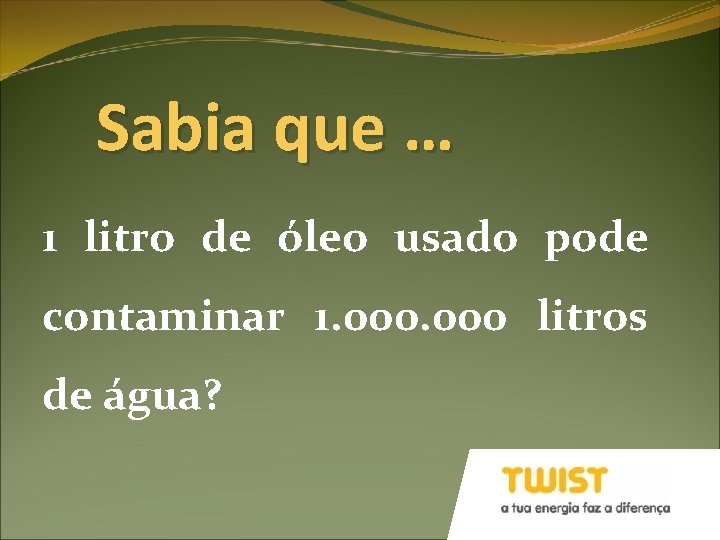 Sabia que … 1 litro de óleo usado pode contaminar 1. 000 litros de