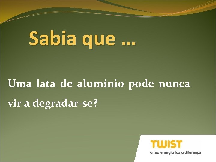 Sabia que … Uma lata de alumínio pode nunca vir a degradar-se? 