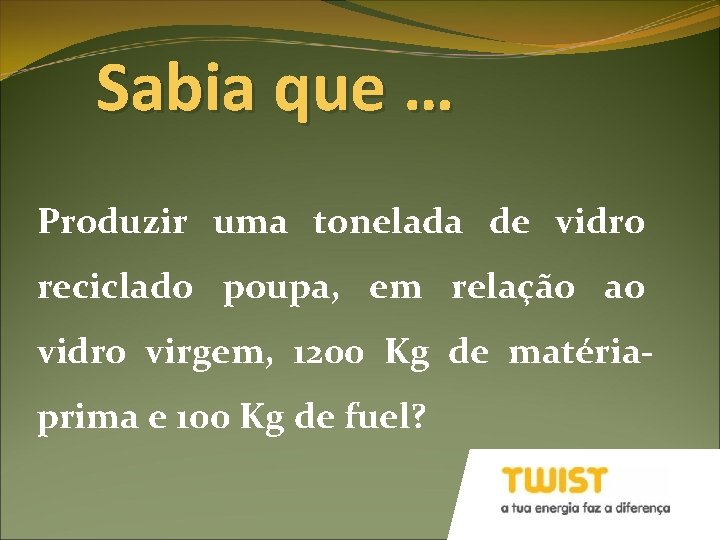 Sabia que … Produzir uma tonelada de vidro reciclado poupa, em relação ao vidro