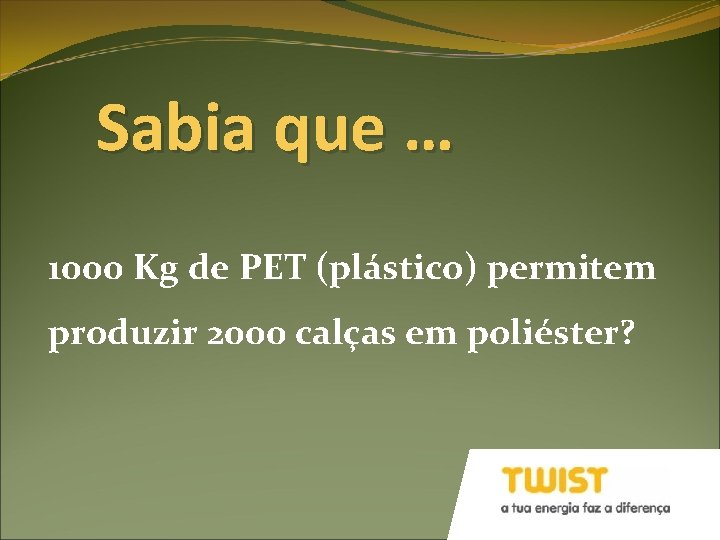 Sabia que … 1000 Kg de PET (plástico) permitem produzir 2000 calças em poliéster?