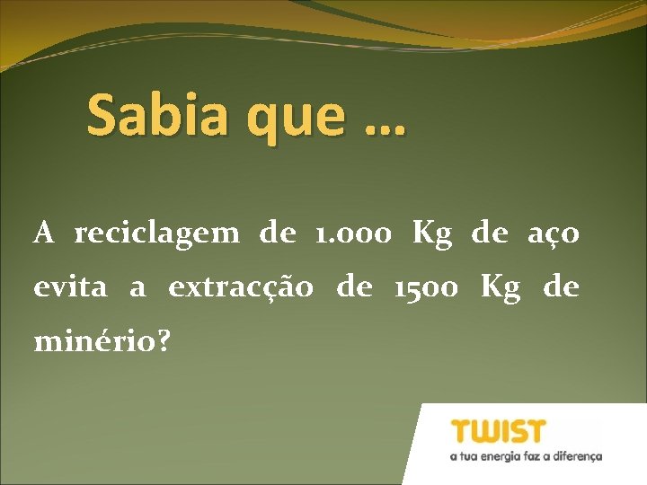 Sabia que … A reciclagem de 1. 000 Kg de aço evita a extracção