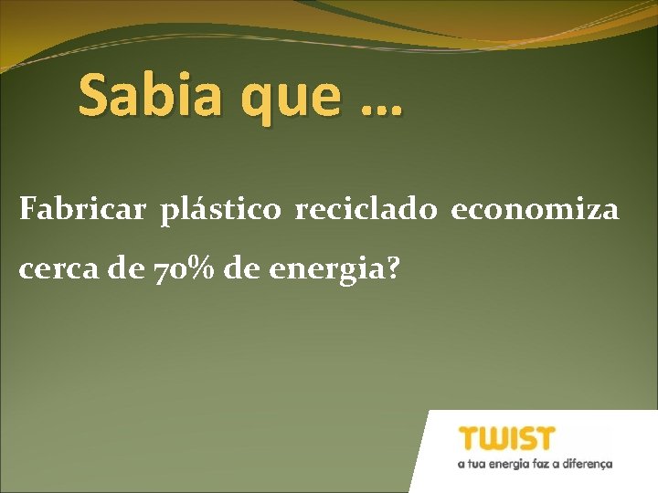 Sabia que … Fabricar plástico reciclado economiza cerca de 70% de energia? 