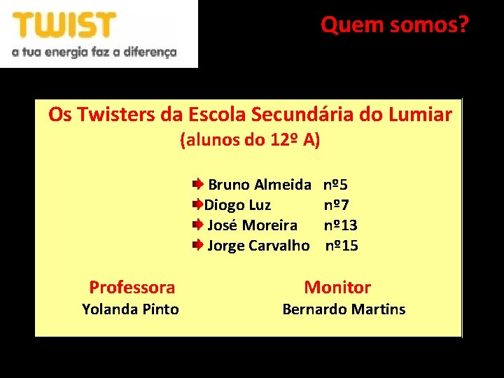 Quem somos? Os Twisters da Escola Secundária do Lumiar (alunos do 12º A) Bruno