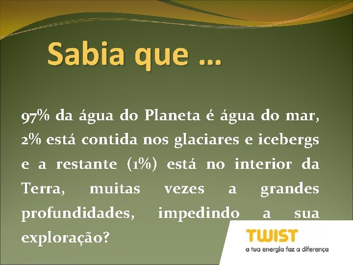 Sabia que … 97% da água do Planeta é água do mar, 2% está