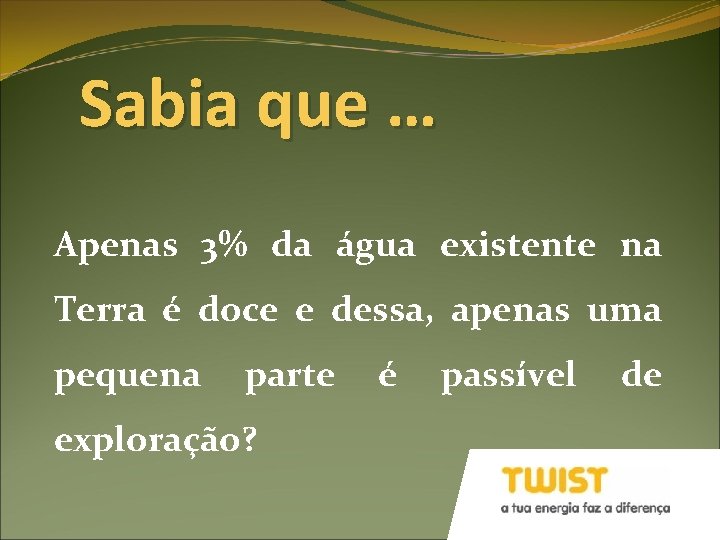 Sabia que … Apenas 3% da água existente na Terra é doce e dessa,