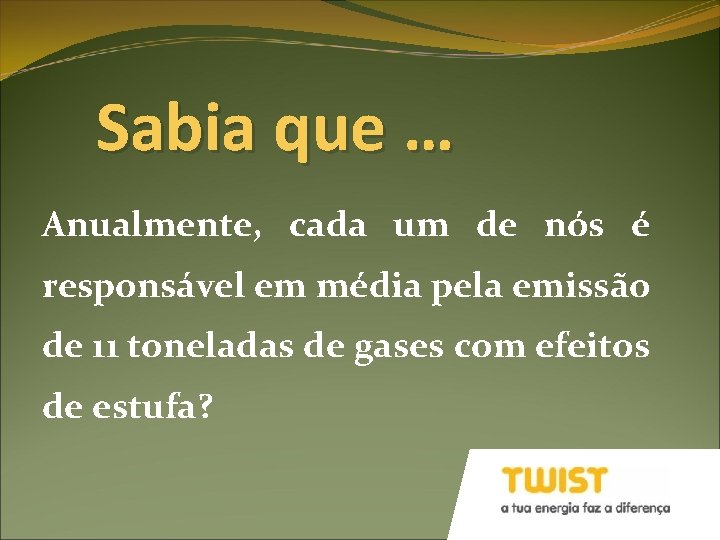 Sabia que … Anualmente, cada um de nós é responsável em média pela emissão