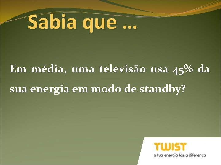 Sabia que … Em média, uma televisão usa 45% da sua energia em modo