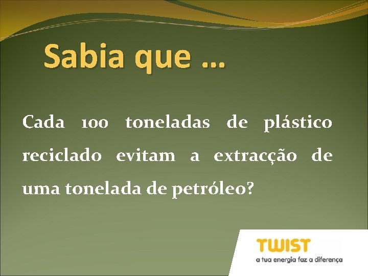 Sabia que … Cada 100 toneladas de plástico reciclado evitam a extracção de uma