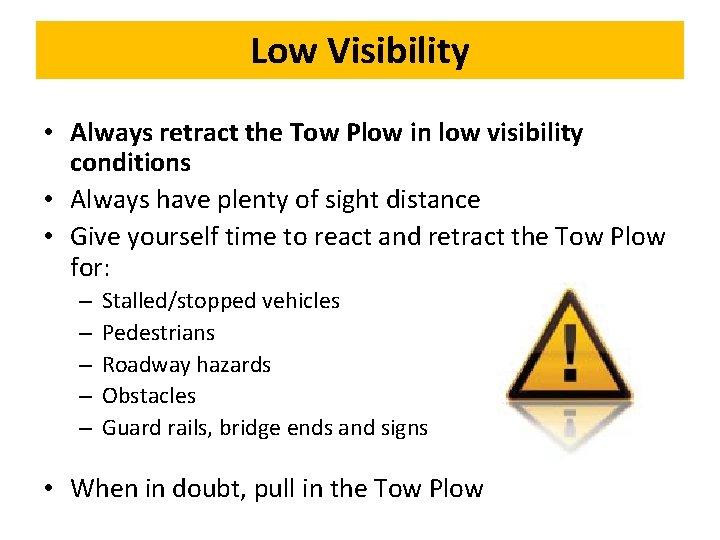 Low Visibility • Always retract the Tow Plow in low visibility conditions • Always