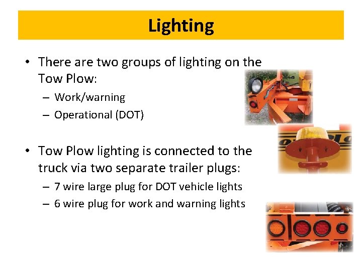 Lighting • There are two groups of lighting on the Tow Plow: – Work/warning