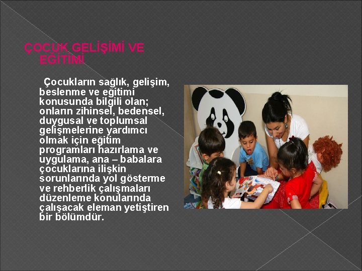 ÇOCUK GELİŞİMİ VE EĞİTİMİ Çocukların sağlık, gelişim, beslenme ve eğitimi konusunda bilgili olan; onların