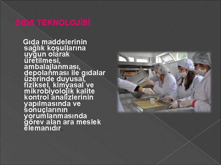 GIDA TEKNOLOJİSİ Gıda maddelerinin sağlık koşullarına uygun olarak üretilmesi, ambalajlanması, depolanması ile gıdalar üzerinde