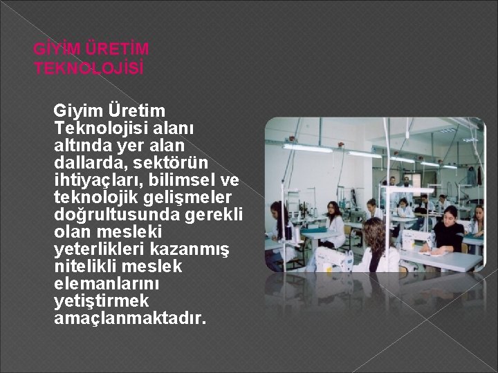 GİYİM ÜRETİM TEKNOLOJİSİ Giyim Üretim Teknolojisi alanı altında yer alan dallarda, sektörün ihtiyaçları, bilimsel