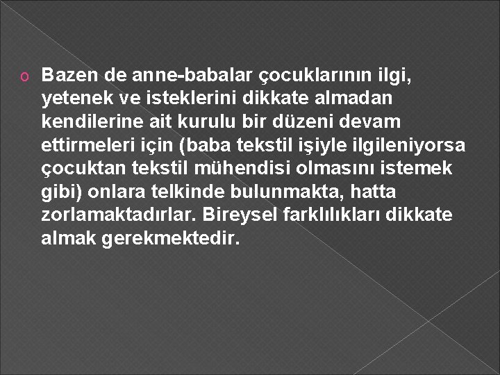 o Bazen de anne-babalar çocuklarının ilgi, yetenek ve isteklerini dikkate almadan kendilerine ait kurulu